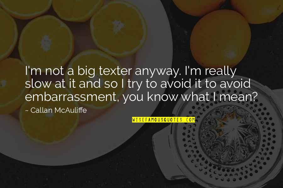 Shimala Quotes By Callan McAuliffe: I'm not a big texter anyway. I'm really