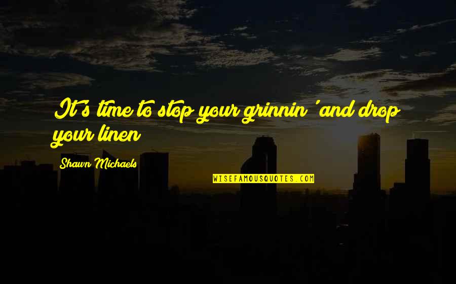 Shimala Quotes By Shawn Michaels: It's time to stop your grinnin' and drop