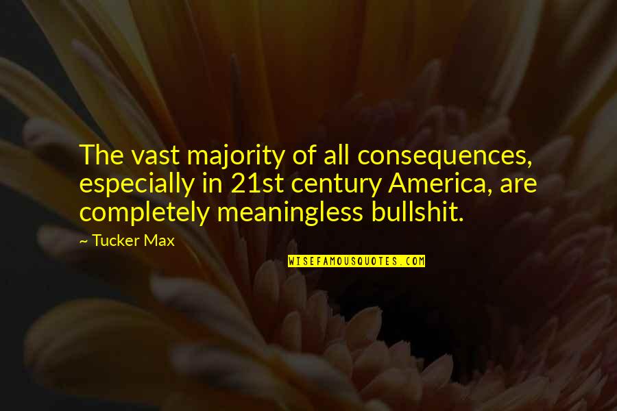 Shimala Quotes By Tucker Max: The vast majority of all consequences, especially in