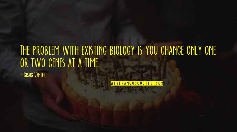 Shimale Quotes By Craig Venter: The problem with existing biology is you change
