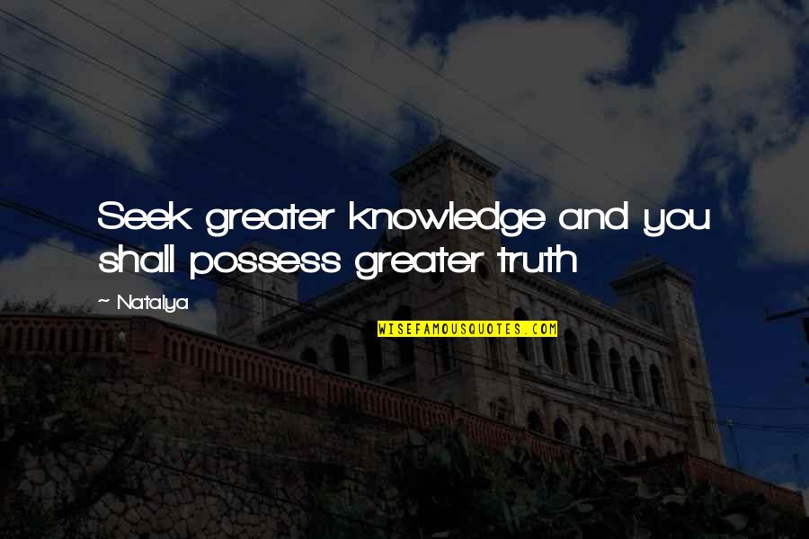 Shimamoto Billings Quotes By Natalya: Seek greater knowledge and you shall possess greater