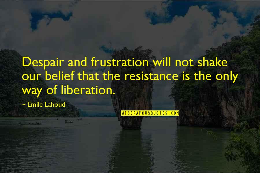 Shimamoto Realty Quotes By Emile Lahoud: Despair and frustration will not shake our belief Shimamoto Realty Quotes By Emile Lahoud: Despair and frustration will not shake our belief