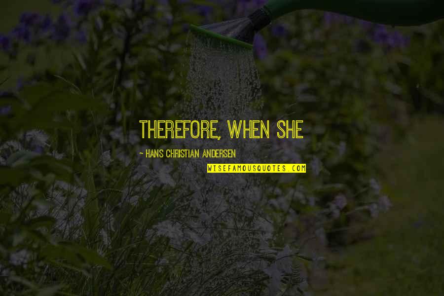 Shimamoto Realty Quotes By Hans Christian Andersen: therefore, when she Shimamoto Realty Quotes By Hans Christian Andersen: therefore, when she