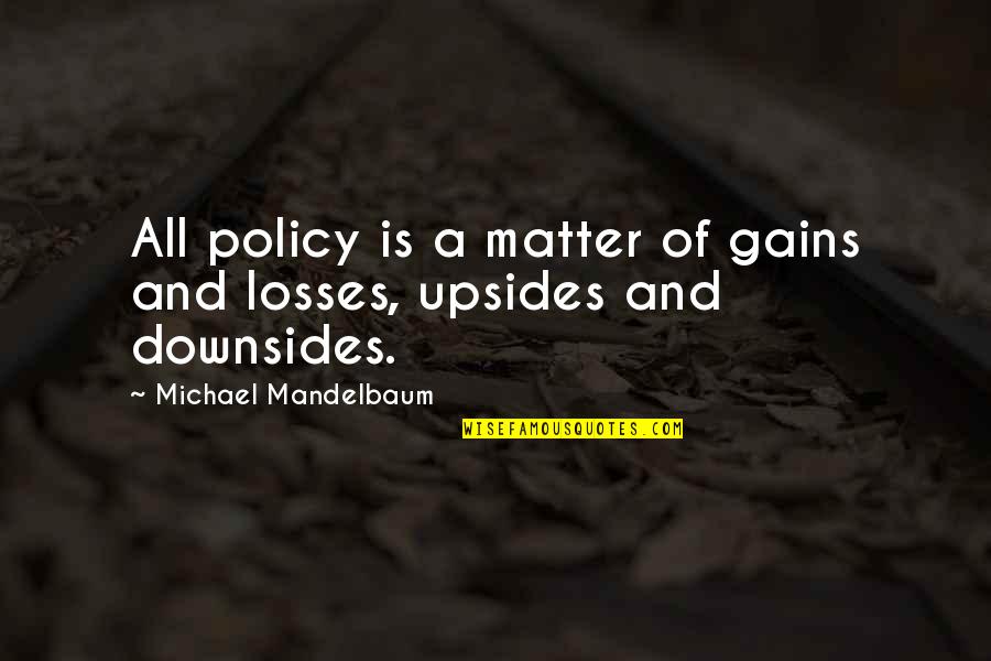 Shimamura Music Quotes By Michael Mandelbaum: All policy is a matter of gains and Shimamura Music Quotes By Michael Mandelbaum: All policy is a matter of gains and