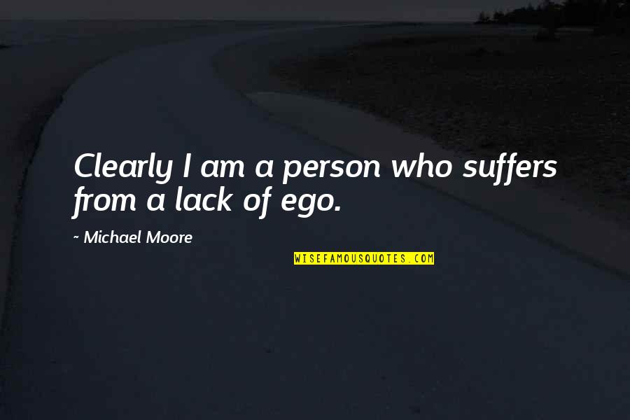 Shimamura Music Quotes By Michael Moore: Clearly I am a person who suffers from Shimamura Music Quotes By Michael Moore: Clearly I am a person who suffers from