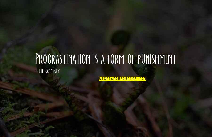 Shimamura Uta Quotes By Jill Badonsky: Procrastination is a form of punishment Shimamura Uta Quotes By Jill Badonsky: Procrastination is a form of punishment