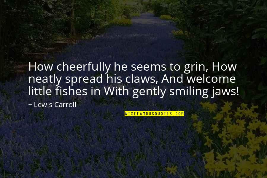 Shimane Susanoo Quotes By Lewis Carroll: How cheerfully he seems to grin, How neatly Shimane Susanoo Quotes By Lewis Carroll: How cheerfully he seems to grin, How neatly