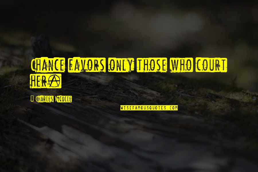 Shimanek Police Quotes By Charles Nicolle: Chance favors only those who court her. Shimanek Police Quotes By Charles Nicolle: Chance favors only those who court her.