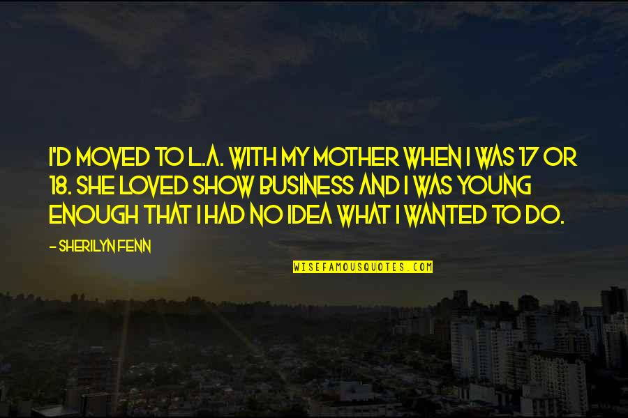 Shimao Civilization Quotes By Sherilyn Fenn: I'd moved to L.A. with my mother when Shimao Civilization Quotes By Sherilyn Fenn: I'd moved to L.A. with my mother when
