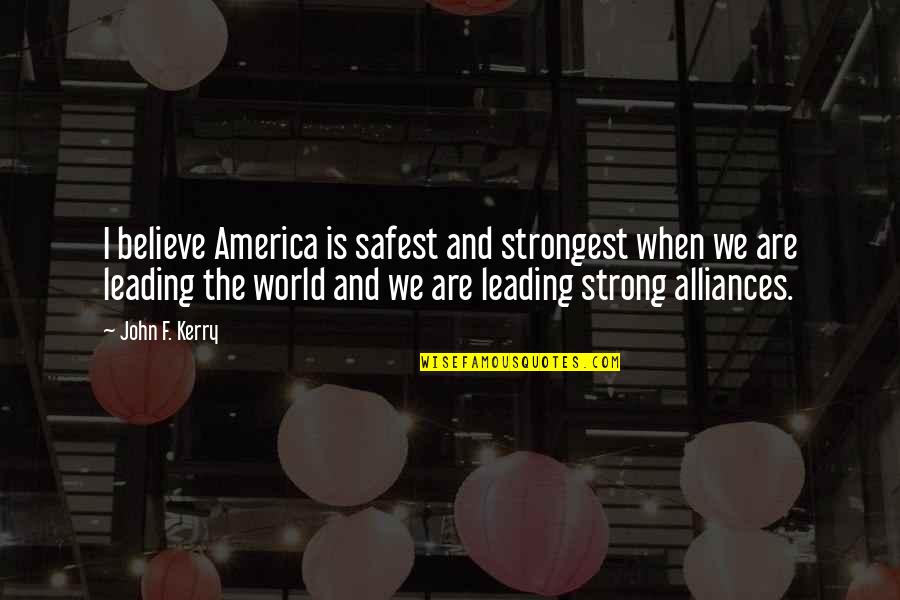 Shimaya Quotes By John F. Kerry: I believe America is safest and strongest when Shimaya Quotes By John F. Kerry: I believe America is safest and strongest when
