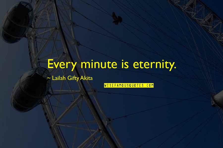 Shimazaki Fight Quotes By Lailah Gifty Akita: Every minute is eternity.