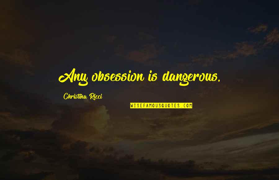 Shimazaki Wakako Quotes By Christina Ricci: Any obsession is dangerous. Shimazaki Wakako Quotes By Christina Ricci: Any obsession is dangerous.