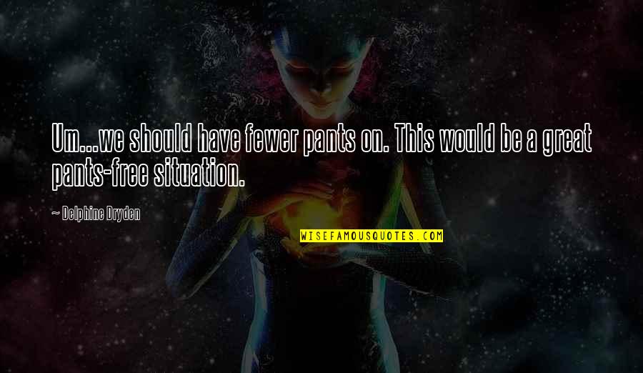 Shimazu Aya Quotes By Delphine Dryden: Um...we should have fewer pants on. This would