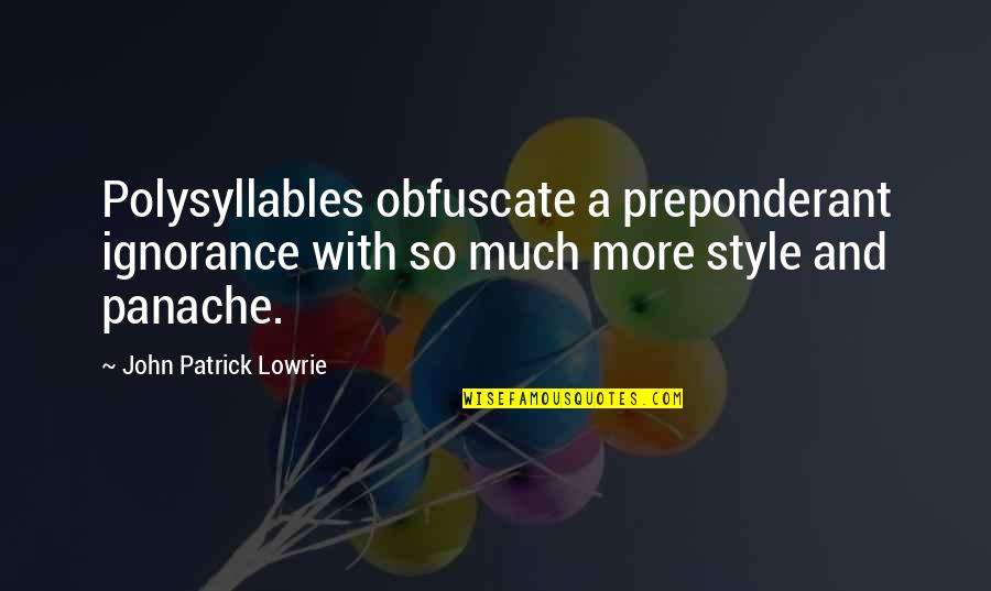 Shimbaree Quotes By John Patrick Lowrie: Polysyllables obfuscate a preponderant ignorance with so much Shimbaree Quotes By John Patrick Lowrie: Polysyllables obfuscate a preponderant ignorance with so much