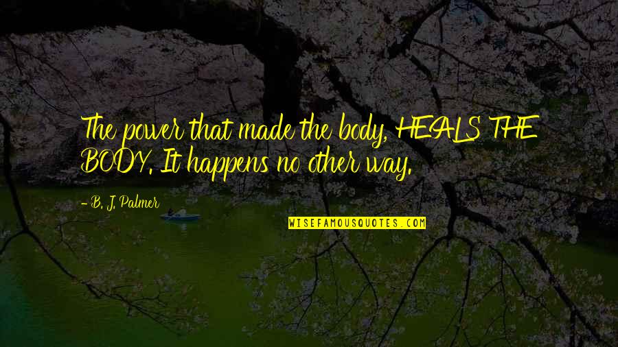 Shimbu Quotes By B. J. Palmer: The power that made the body, HEALS THE