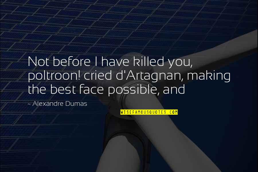 Shimbun Daily Yomiuri Quotes By Alexandre Dumas: Not before I have killed you, poltroon! cried Shimbun Daily Yomiuri Quotes By Alexandre Dumas: Not before I have killed you, poltroon! cried
