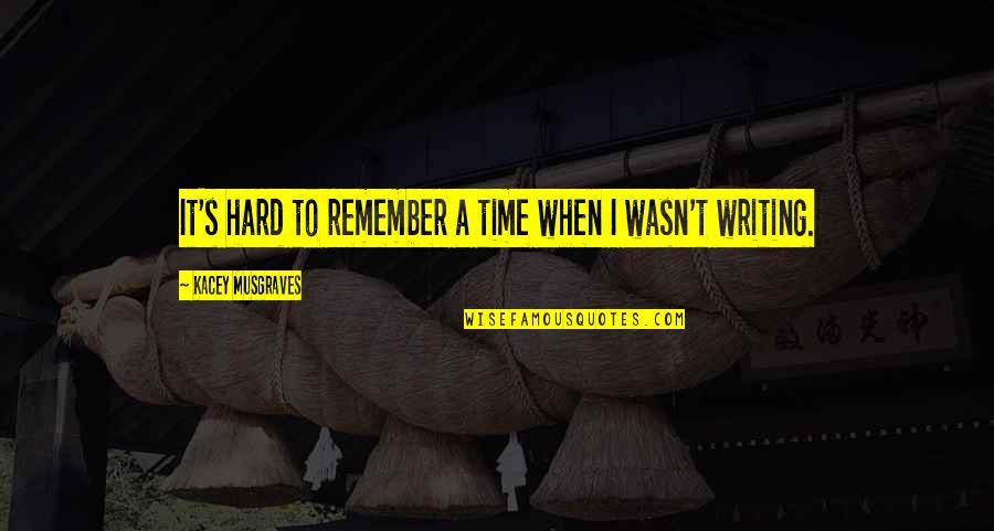 Shimei Kata Quotes By Kacey Musgraves: It's hard to remember a time when I Shimei Kata Quotes By Kacey Musgraves: It's hard to remember a time when I