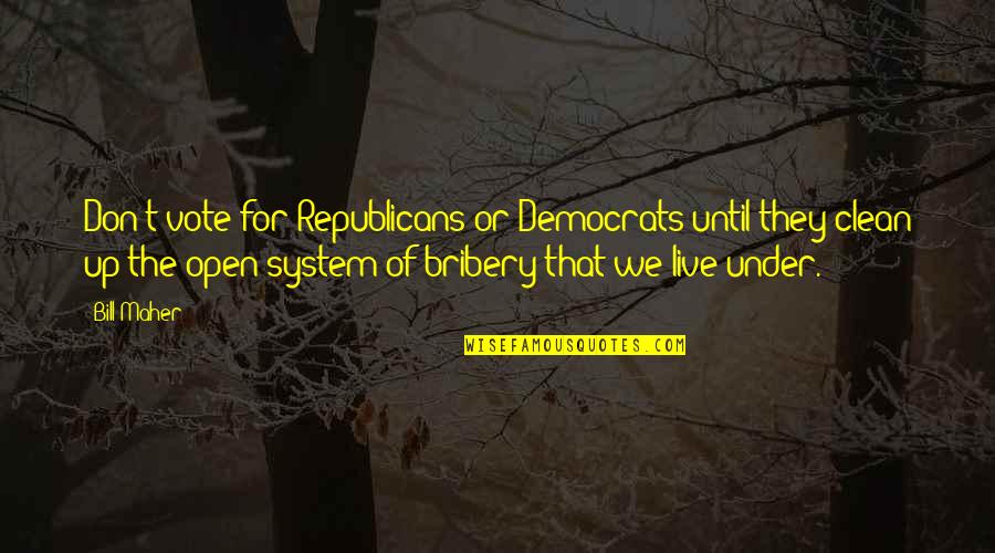 Shimell And Madden Quotes By Bill Maher: Don't vote for Republicans or Democrats until they Shimell And Madden Quotes By Bill Maher: Don't vote for Republicans or Democrats until they