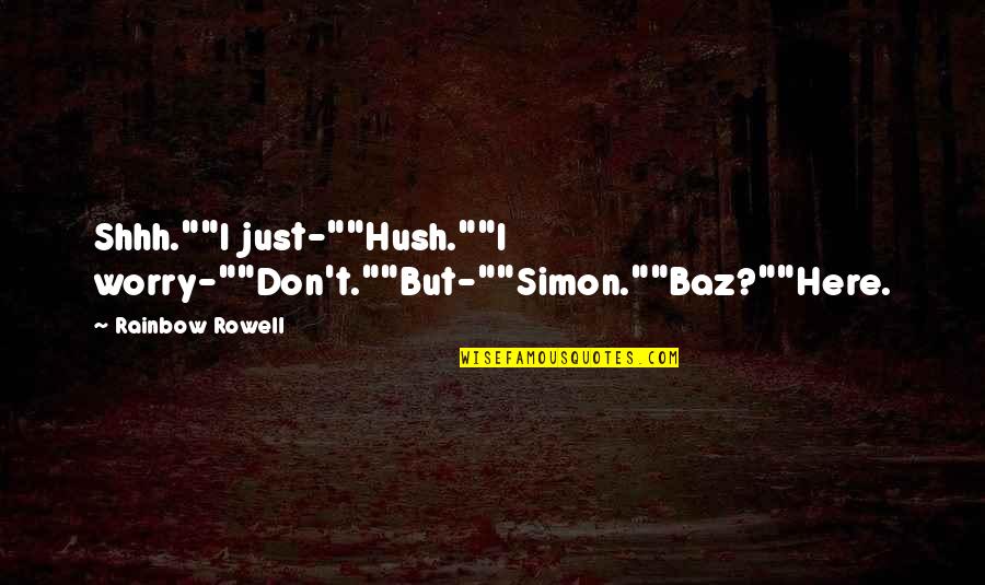 Shimell And Madden Quotes By Rainbow Rowell: Shhh.""I just-""Hush.""I worry-""Don't.""But-""Simon.""Baz?""Here.