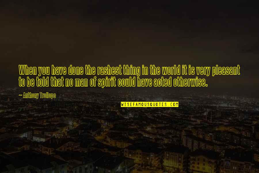 Shimi Shimi Quotes By Anthony Trollope: When you have done the rashest thing in Shimi Shimi Quotes By Anthony Trollope: When you have done the rashest thing in