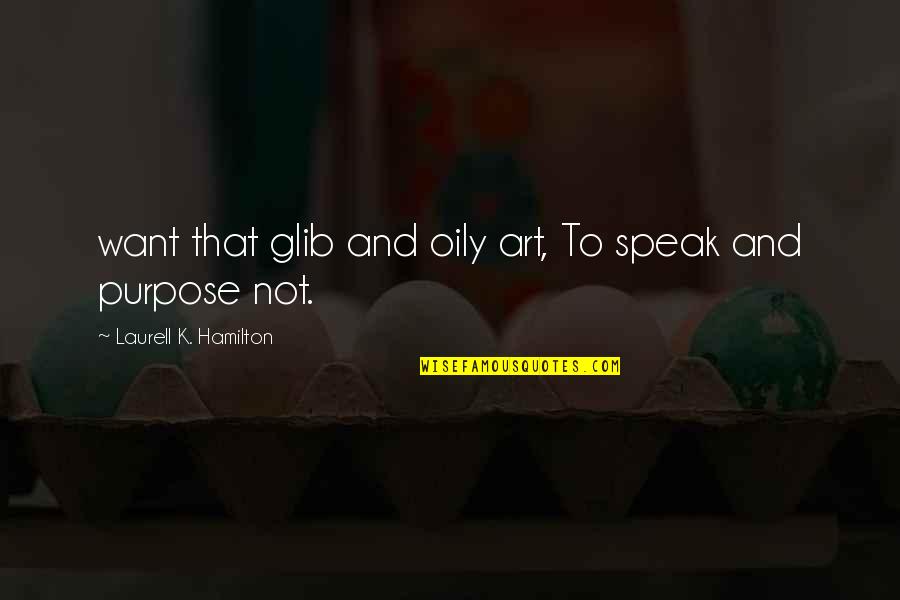 Shimi Shimi Quotes By Laurell K. Hamilton: want that glib and oily art, To speak Shimi Shimi Quotes By Laurell K. Hamilton: want that glib and oily art, To speak