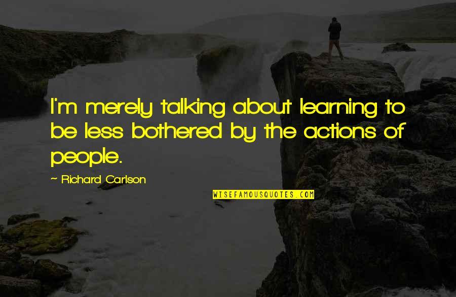 Shimizu Oakland Quotes By Richard Carlson: I'm merely talking about learning to be less