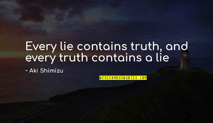 Shimizu Quotes By Aki Shimizu: Every lie contains truth, and every truth contains