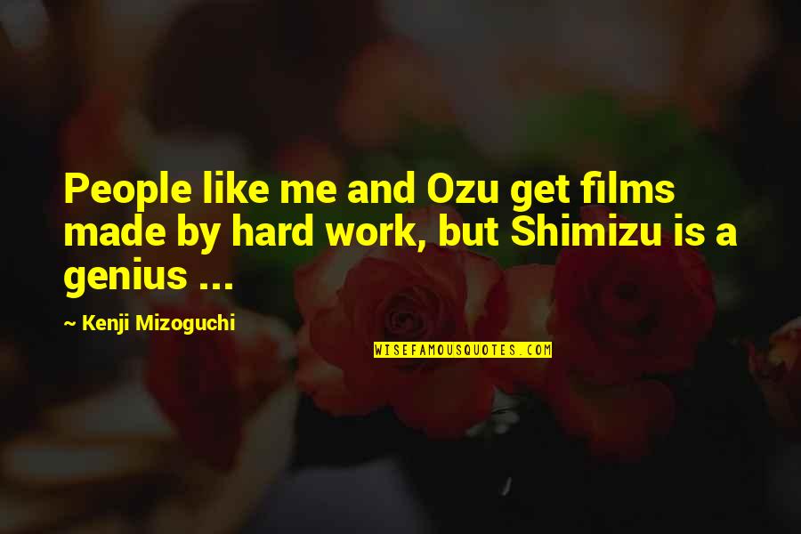 Shimizu Quotes By Kenji Mizoguchi: People like me and Ozu get films made