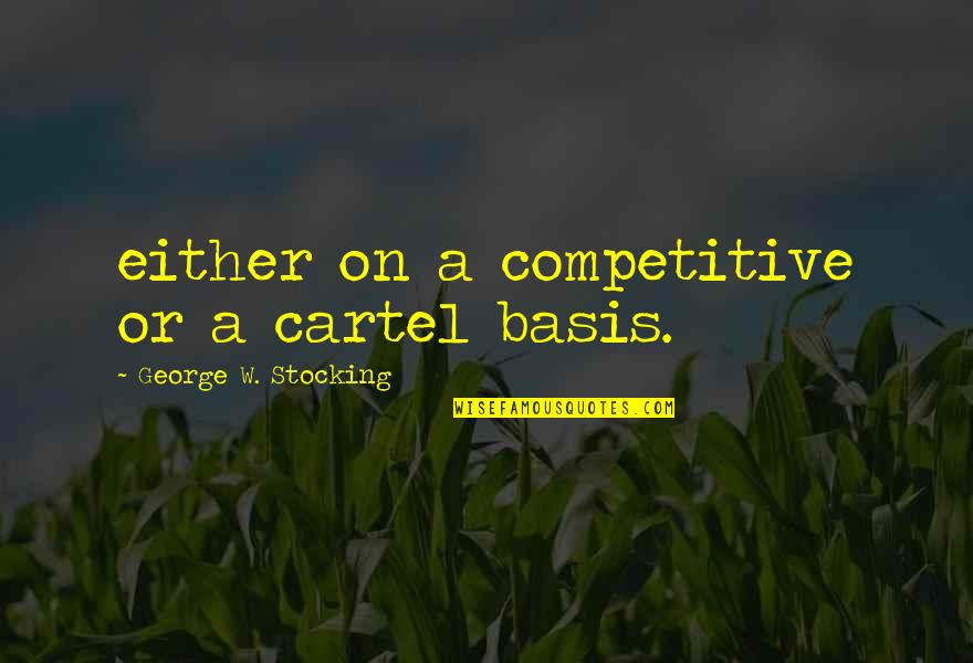 Shimkin Freed Quotes By George W. Stocking: either on a competitive or a cartel basis. Shimkin Freed Quotes By George W. Stocking: either on a competitive or a cartel basis.
