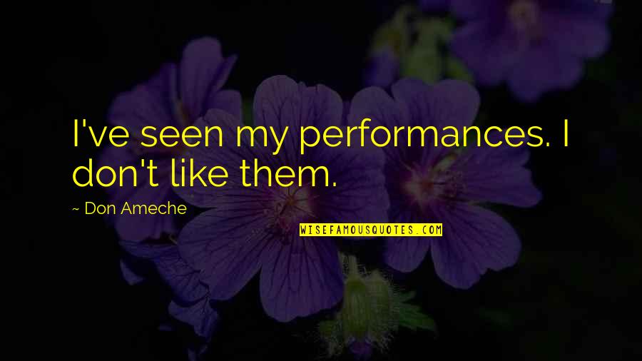 Shimko Nationality Quotes By Don Ameche: I've seen my performances. I don't like them. Shimko Nationality Quotes By Don Ameche: I've seen my performances. I don't like them.