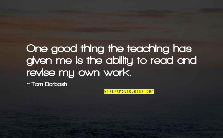 Shimko Nationality Quotes By Tom Barbash: One good thing the teaching has given me Shimko Nationality Quotes By Tom Barbash: One good thing the teaching has given me