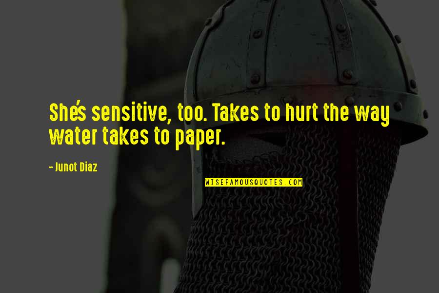 Shimla Mall Road Quotes By Junot Diaz: She's sensitive, too. Takes to hurt the way