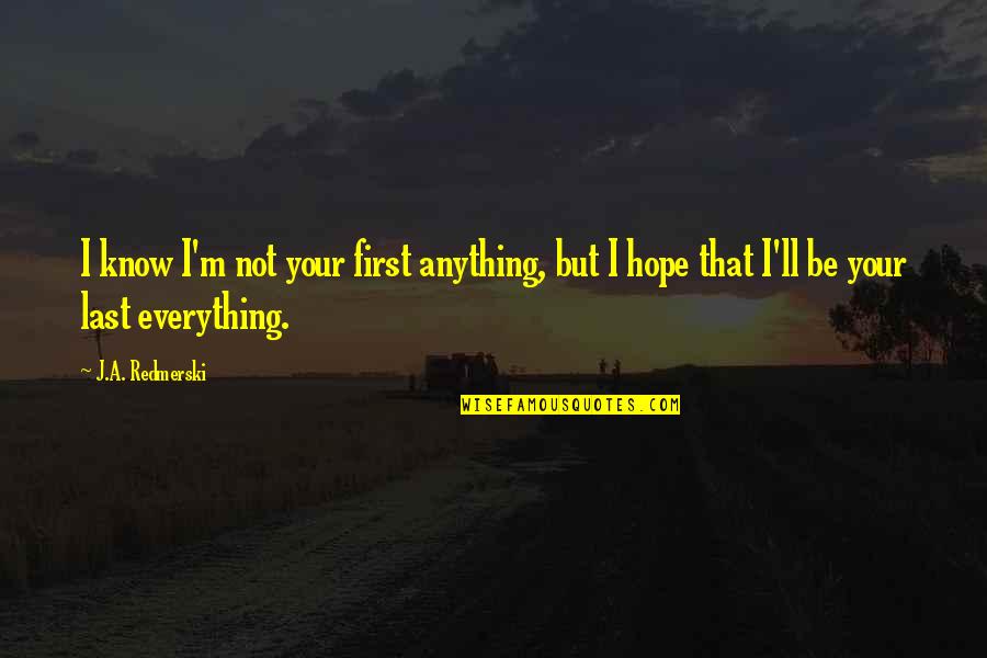 Shimla Manali Quotes By J.A. Redmerski: I know I'm not your first anything, but