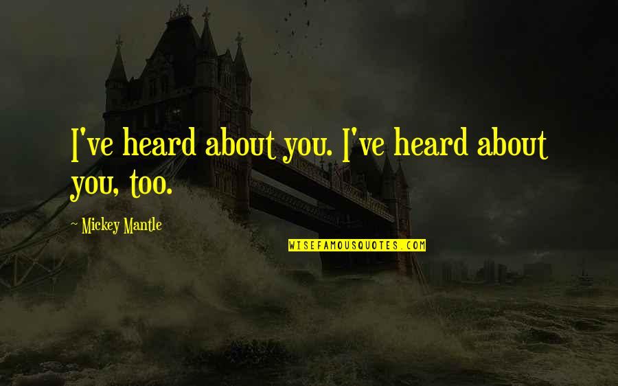 Shimla Manali Quotes By Mickey Mantle: I've heard about you. I've heard about you, Shimla Manali Quotes By Mickey Mantle: I've heard about you. I've heard about you,