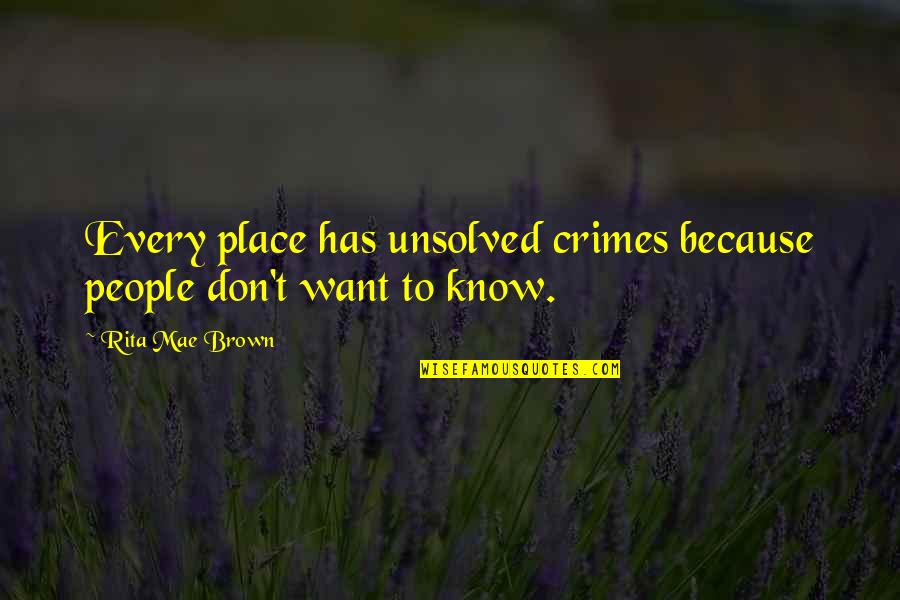 Shimla Tour Quotes By Rita Mae Brown: Every place has unsolved crimes because people don't Shimla Tour Quotes By Rita Mae Brown: Every place has unsolved crimes because people don't