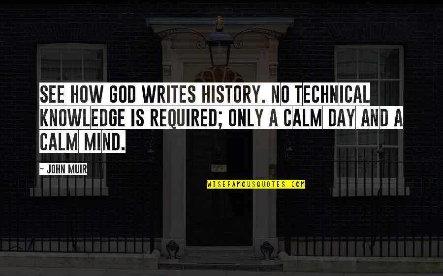Shimmer Love Quotes By John Muir: See how God writes history. No technical knowledge Shimmer Love Quotes By John Muir: See how God writes history. No technical knowledge