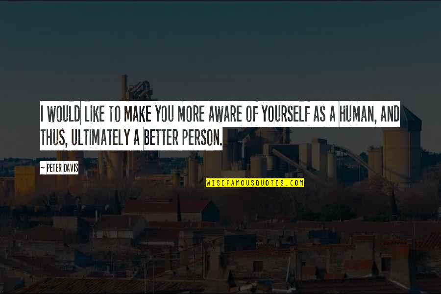 Shimmer Love Quotes By Peter Davis: I would like to make you more aware Shimmer Love Quotes By Peter Davis: I would like to make you more aware