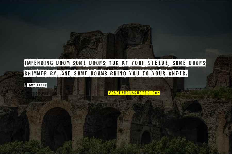 Shimmer Quotes By Amy Leach: IMPENDING DOOM Some dooms tug at your sleeve, Shimmer Quotes By Amy Leach: IMPENDING DOOM Some dooms tug at your sleeve,