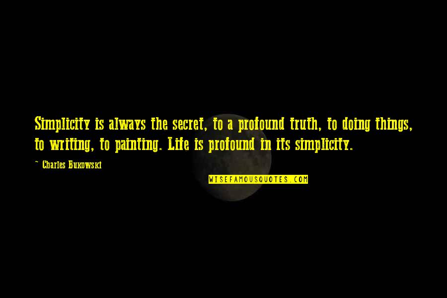 Shimmer Quotes By Charles Bukowski: Simplicity is always the secret, to a profound Shimmer Quotes By Charles Bukowski: Simplicity is always the secret, to a profound