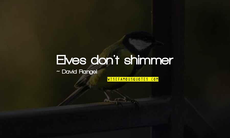 Shimmer Quotes By David Rangel: Elves don't shimmer Shimmer Quotes By David Rangel: Elves don't shimmer