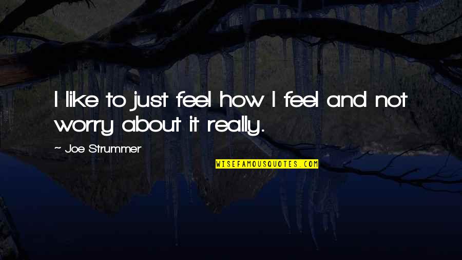 Shimmer Quotes By Joe Strummer: I like to just feel how I feel