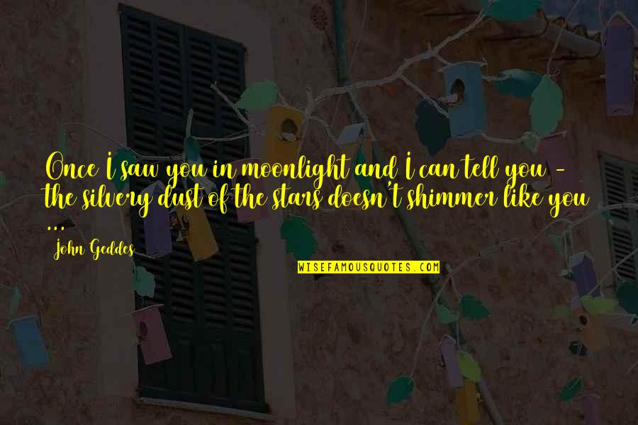 Shimmer Quotes By John Geddes: Once I saw you in moonlight and I Shimmer Quotes By John Geddes: Once I saw you in moonlight and I
