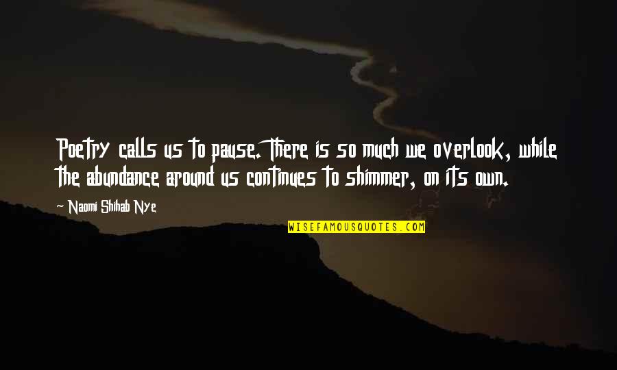 Shimmer Quotes By Naomi Shihab Nye: Poetry calls us to pause. There is so Shimmer Quotes By Naomi Shihab Nye: Poetry calls us to pause. There is so