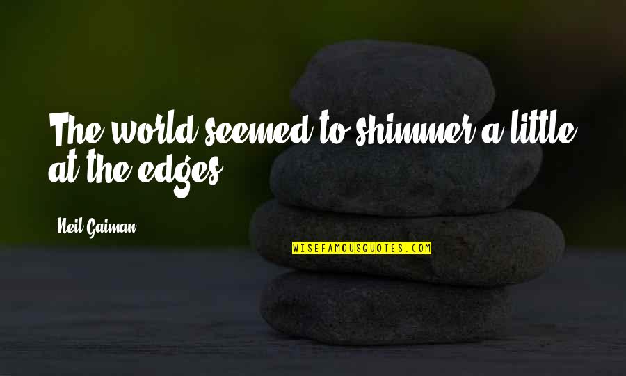 Shimmer Quotes By Neil Gaiman: The world seemed to shimmer a little at Shimmer Quotes By Neil Gaiman: The world seemed to shimmer a little at