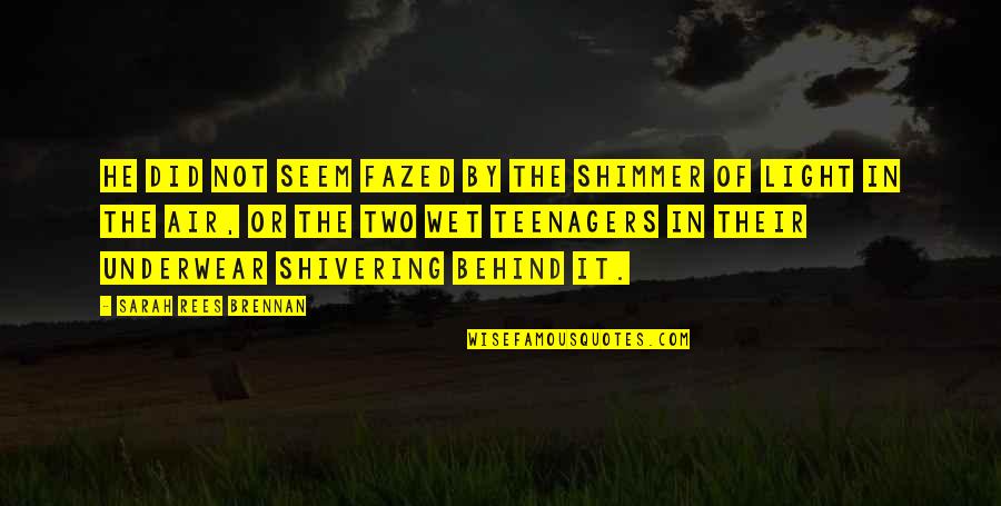 Shimmer Quotes By Sarah Rees Brennan: He did not seem fazed by the shimmer Shimmer Quotes By Sarah Rees Brennan: He did not seem fazed by the shimmer