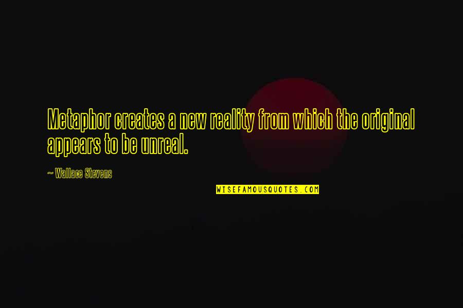 Shimmer Quotes By Wallace Stevens: Metaphor creates a new reality from which the