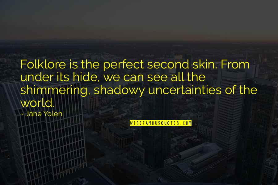 Shimmering Quotes By Jane Yolen: Folklore is the perfect second skin. From under