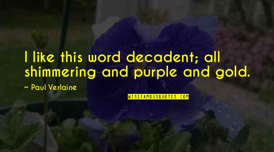 Shimmering Quotes By Paul Verlaine: I like this word decadent; all shimmering and