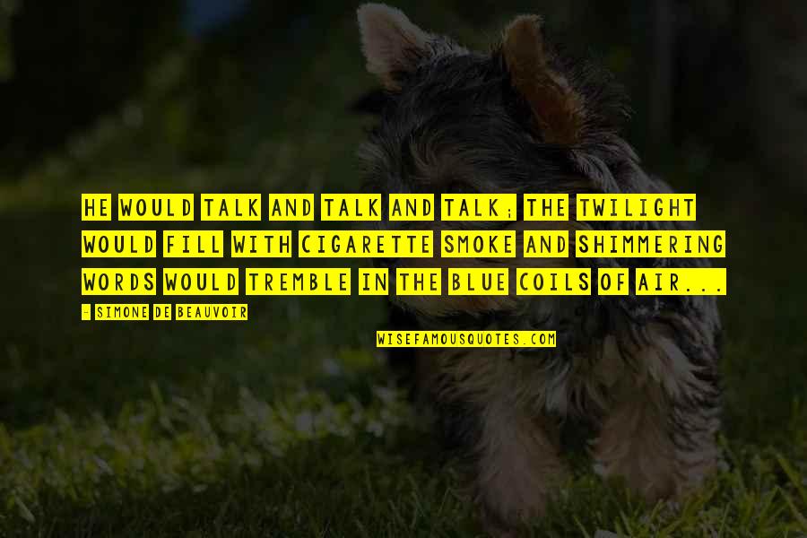 Shimmering Quotes By Simone De Beauvoir: He would talk and talk and talk; the