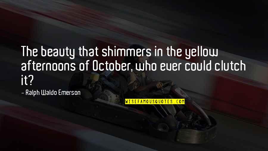 Shimmers Quotes By Ralph Waldo Emerson: The beauty that shimmers in the yellow afternoons Shimmers Quotes By Ralph Waldo Emerson: The beauty that shimmers in the yellow afternoons